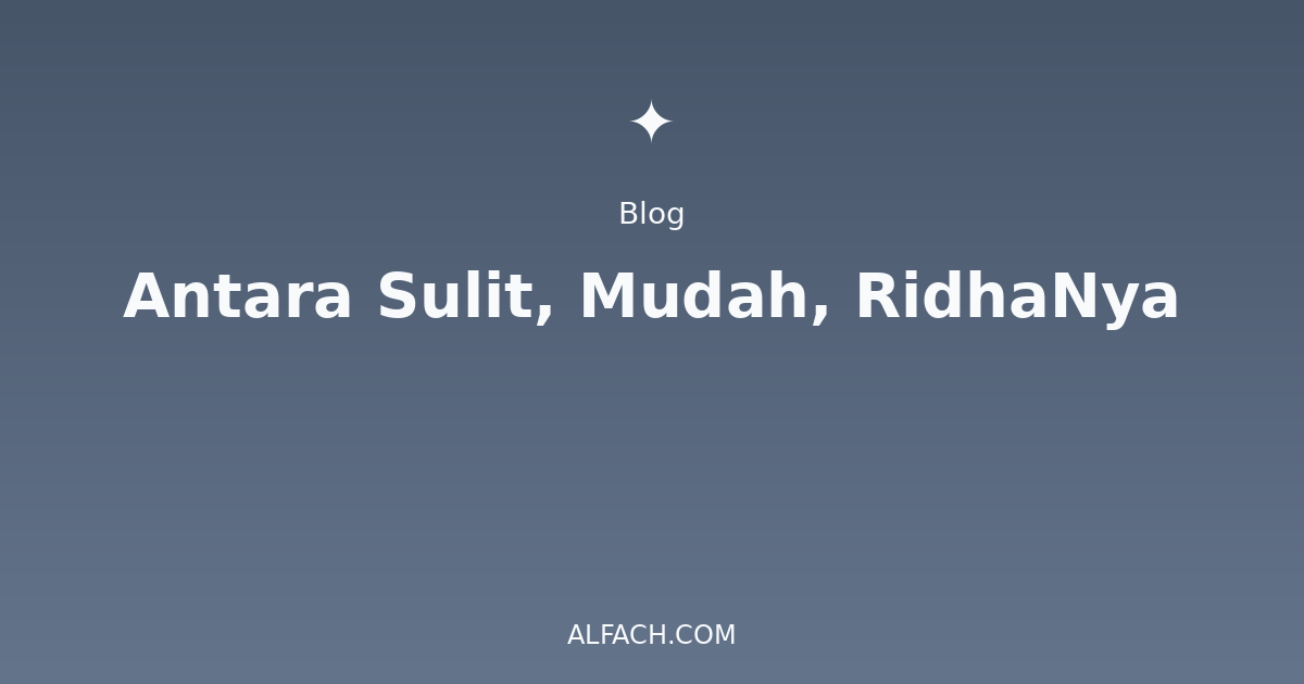 Antara Sulit, Mudah, RidhaNya